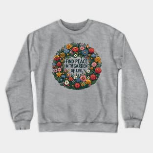 FIND PEACE IN THE GARDEN OF LIFE. - FLOWER INSPIRATIONAL QUOTES Crewneck Sweatshirt